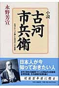 小説 古河市兵衛 古河グループを興した明治の一大工業家