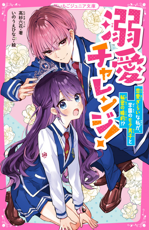 溺愛チャレンジ! 恋愛ぎらいな私が、学園のモテ男子と秘密の婚約!? (野いちごジュニア文庫)