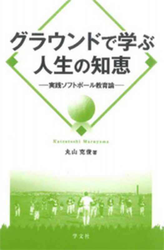 グラウンドで学ぶ人生の知恵 実践ソフトボール教育論
