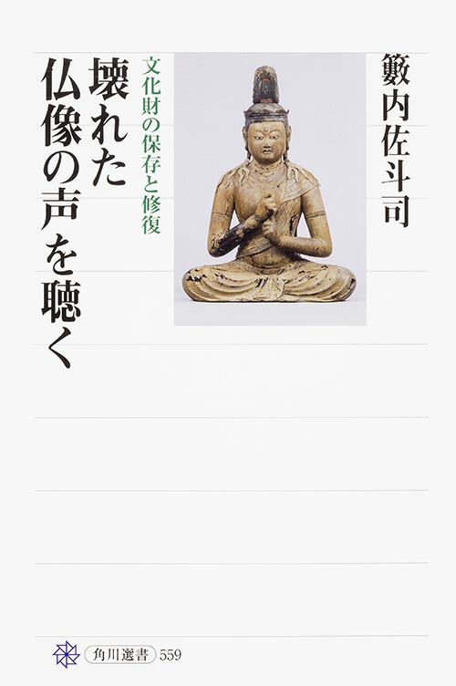 壊れた仏像の声を聴く 文化財の保存と修復 (角川選書 559)