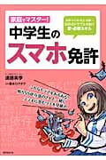 家庭でマスター! 中学生のスマホ免許 依存・いじめ・炎上・犯罪...SNSのトラブルを防ぐ新・必修スキル