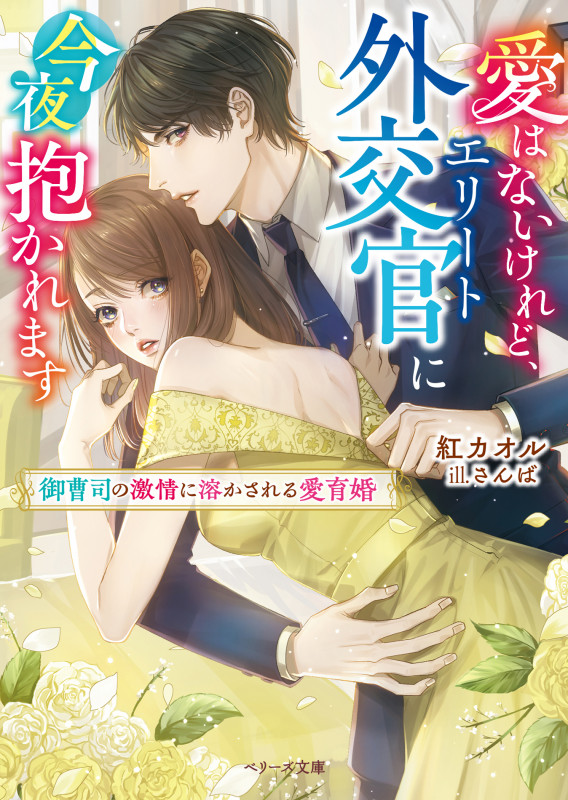 愛はないけれど、エリート外交官に今夜抱かれます 御曹司の激情に溶かされる愛育婚 (ベリーズ文庫)