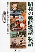 昭和の戦時歌謡物語 日本人はこれを歌いながら戦争に行った