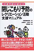 閉じこもり予防のレクリエーション活動支援マニュアル 介護予防に役立つ (介護予防に役立つ支援マニュアルシリーズ)