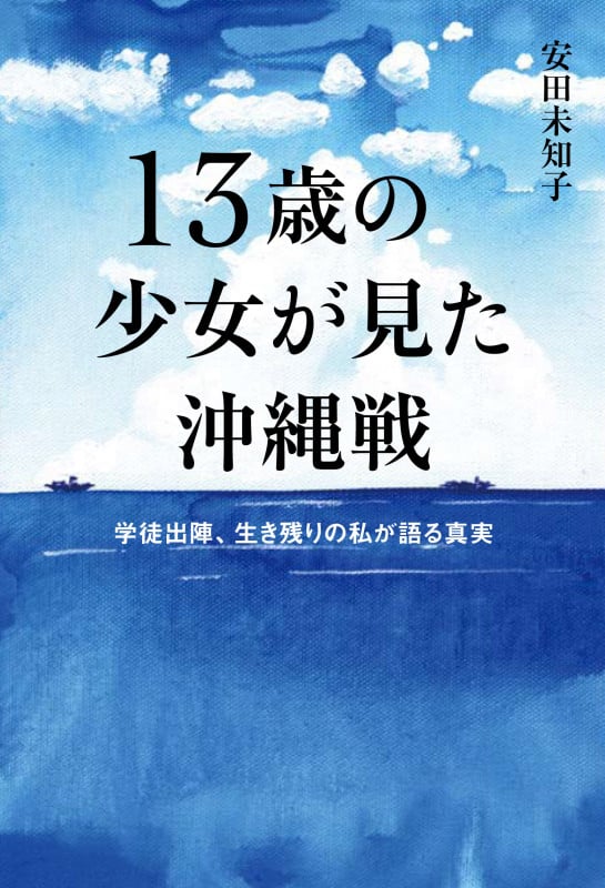13歳の少女が見た沖縄戦  学徒出陣、生き残りの私が語る真実
