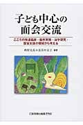 子ども中心の面会交流 こころの発達臨床・裁判実務・法学研究・面会支援の領域から考える