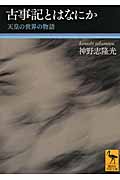古事記とはなにか 天皇の世界の物語 (講談社学術文庫)