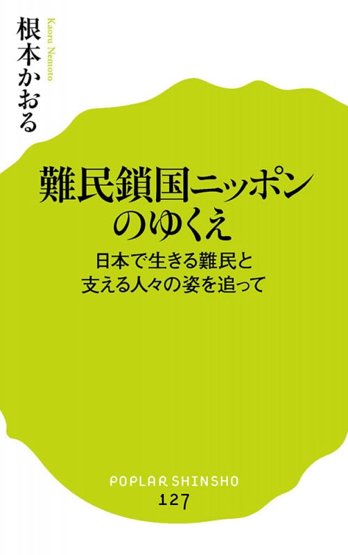 難民鎖国ニッポンのゆくえ 日本で生きる難民と支える人々の姿を追って (ポプラ新書 127)