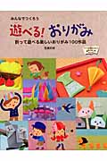 みんなでつくろう遊べる!おりがみ 折って遊べる楽しいおりがみ100作品