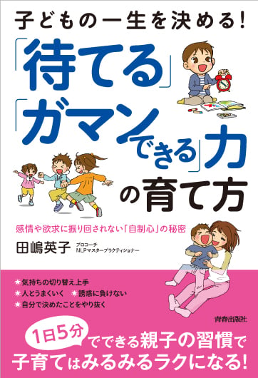 子どもの一生を決める!「待てる」「ガマンできる」力の育て方 感情や欲求に振り回されない「自制心」の秘密