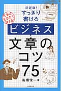 決定版!すっきり書けるビジネス文章のコツ75