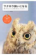フクロウ飼いになる 飼い方から、いっしょに暮らす楽しみ、グッズまで