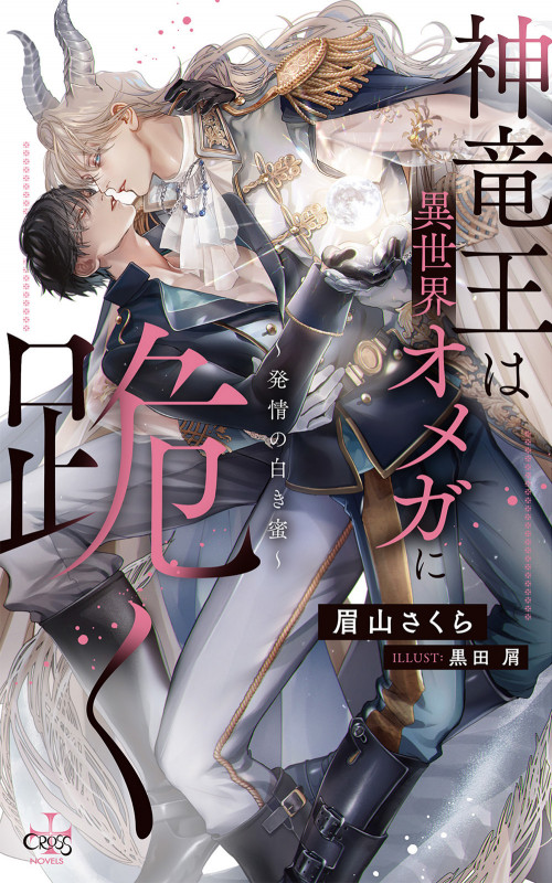 神竜王は異世界オメガに跪く~発情の白き蜜~ (CROSS NOVELS)