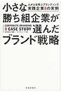 小さな勝ち組企業が選んだブランド戦略 人が人を呼ぶブランディング実践企業8の実例
