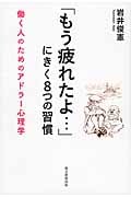 「もう疲れたよ...」にきく8つの習慣 働く人のためのアドラー心理学