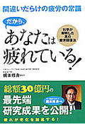 だから、あなたは疲れている! 間違いだらけの疲労の常識 科学が解明した真の疲労回復法