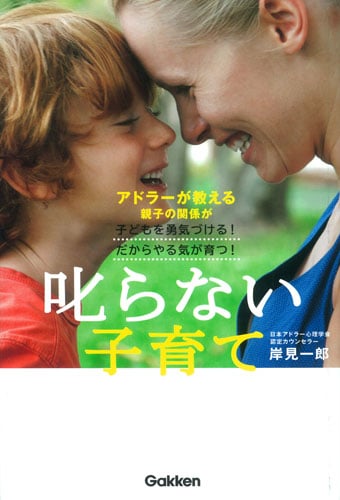 叱らない子育て アドラーが教える親子の関係が子どもを勇気づける!だからやる気が育つ!の詳細を見る