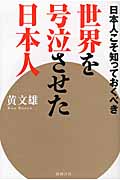 世界を号泣させた日本人 日本人こそ知っておくべき