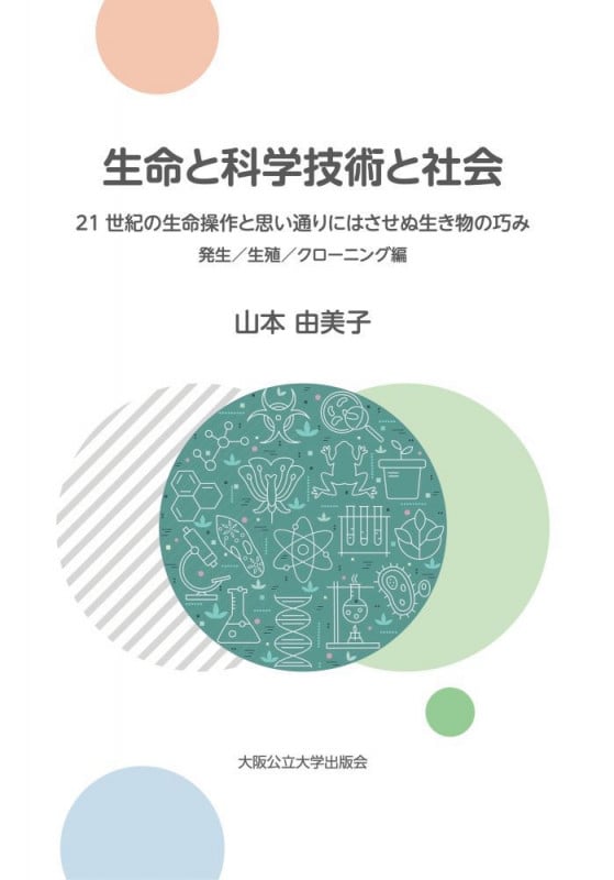 生命と科学技術と社会 21世紀の生命操作と思い通りにはさせぬ生き物の巧み 発生/生殖/クローニング編