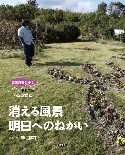 消える風景 明日へのねがい (原発災害は今も それでも「ふるさと」)