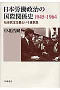日本労働政治の国際関係史1945‐1964 社会民主主義という選択肢