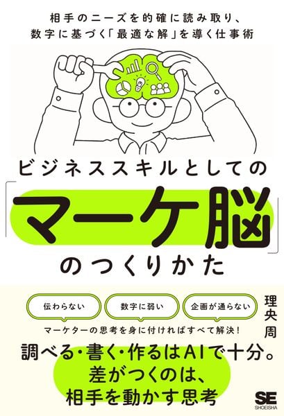 ビジネススキルとしての「マーケ脳」のつくりかた 相手のニーズを的確に読み取り、数字に基づく「最適な解」を導く仕事術