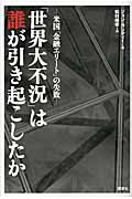 「世界大不況」は誰が引き起こしたか 米国「金融エリート」の失敗