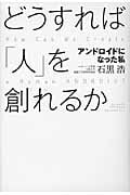 どうすれば「人」を創れるか アンドロイドになった私