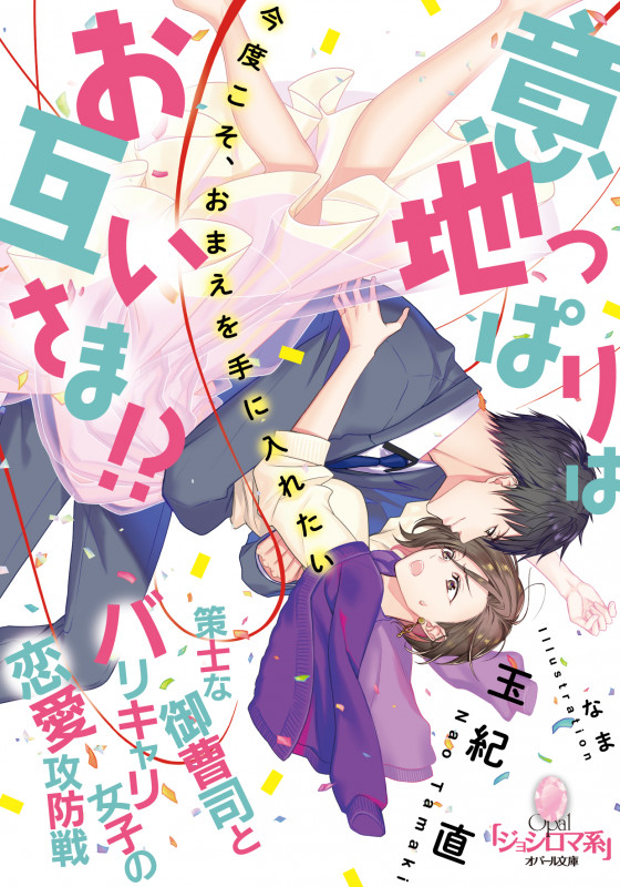 意地っぱりはお互いさま!? 策士な御曹司とバリキャリ女子の恋愛攻防戦 (オパール文庫)