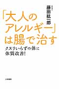「大人のアレルギー」は腸で治す クスリいらずの体に体質改善!