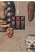 民俗と仮面の深層へ 乾武俊選集