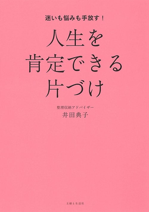 人生を肯定できる片づけ 迷いも悩みも手放す!