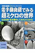 電子顕微鏡でみる超ミクロの世界 ものの形・生き物のしくみがよくわかる (子供の科学★サイエンスブックス)