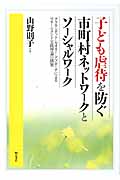 子ども虐待を防ぐ市町村ネットワークとソーシャルワーク グラウンデッド・セオリー・アプローチによるマネージメント実践理論の構築