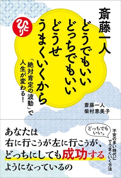 斎藤一人 どうでもいいどっちでもいいどうせうまくいくから 「絶対肯定の波動」で人生が変わる!