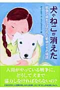 犬やねこが消えた 戦争で命をうばわれた動物たちの物語 (戦争ノンフィクション)