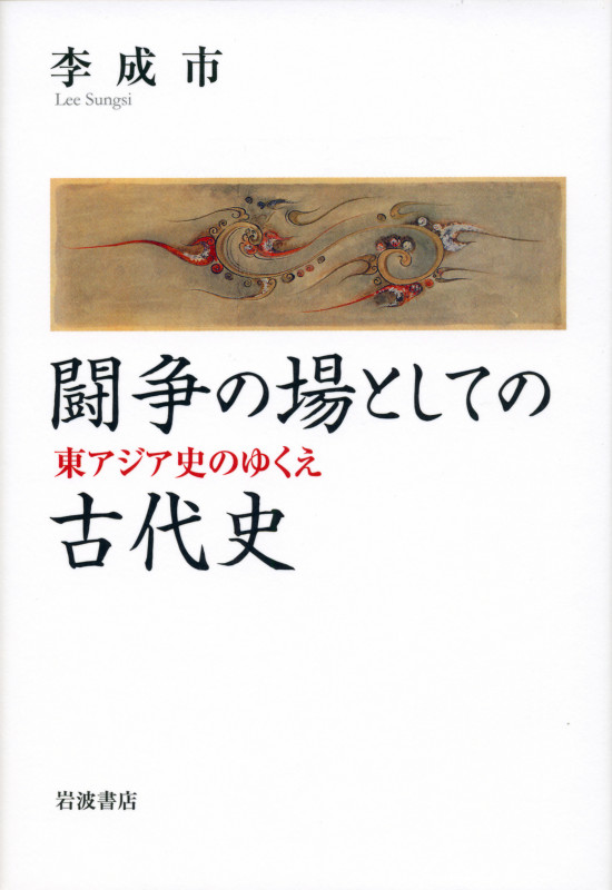 闘争の場としての古代史 東アジア史のゆくえの詳細を見る