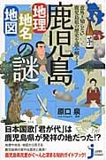 鹿児島「地理・地名・地図」の謎 意外と知らない鹿児島県の歴史を読み解く! (じっぴコンパクト新書 231)