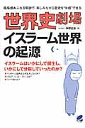 世界史劇場 イスラーム世界の起源 イスラームはいかにして誕生し、いかにして分裂していったのか? (臨場感あふれる解説で、楽しみながら歴史を“体感”できる)