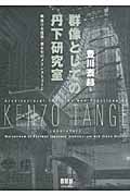 群像としての丹下研究室 戦後日本建築・都市史のメインストリーム
