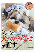 気になる犬のかみぐせを直す 実例でわかる即効解決