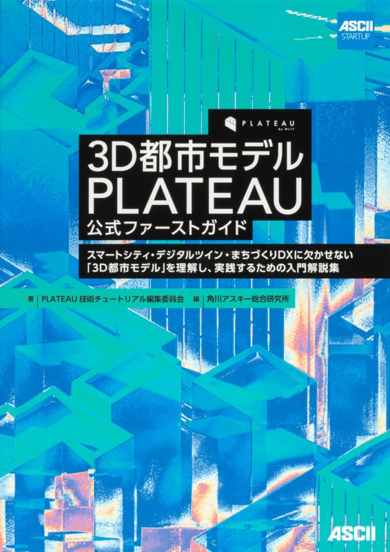 3D都市モデルPLATEAU公式ファーストガイド スマートシティ・デジタルツイン・まちづくりDXに欠かせない「3D都市モデル」を理解し、実践するための入門解説集