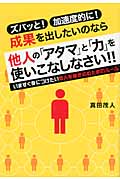 他人の「アタマ」と「力」を使いこなしなさい!! ズバッと!加速度的に!成果を出したいのなら