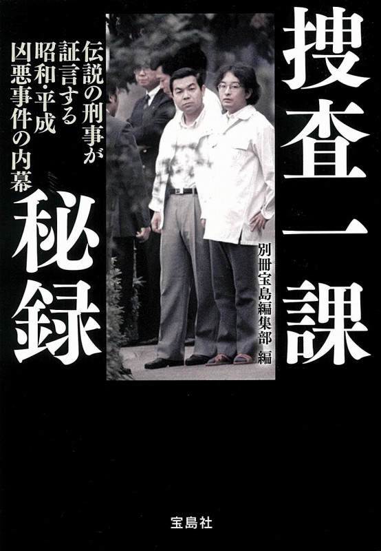 捜査一課秘録 伝説の刑事が証言する昭和・平成 凶悪事件の内幕 (宝島SUGOI文庫)