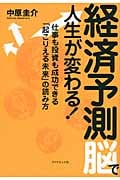 経済予測脳で人生が変わる! 仕事も投資も成功できる「起こりえる未来」の読み方