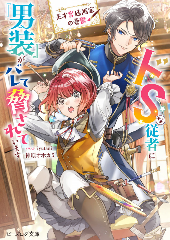 天才宮廷画家の憂鬱 ドSな従者に『男装』がバレて脅されています (1) (ビーズログ文庫)