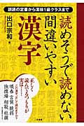 読めそうで読めない間違いやすい漢字 誤読の定番から漢検1級クラスまで