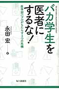 バカ学生を医者にするな! 医学部バブルがもたらす3つの危機