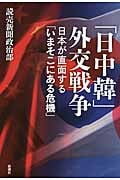 「日中韓」外交戦争 日本が直面する「いまそこにある危機」
