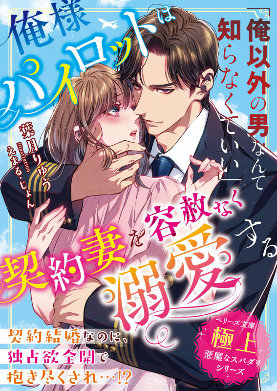 俺様パイロットは契約妻を容赦なく溺愛する【極上悪魔なスパダリシリーズ】 (ベリーズ文庫)